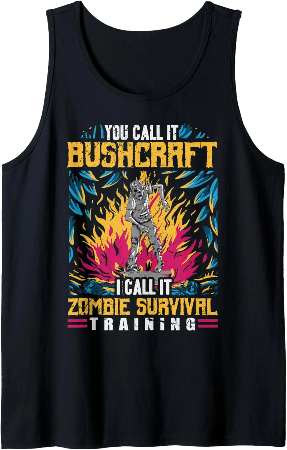 You call it Bushcraft I call it Zombie Survival Training Tank Top